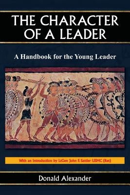 The Character of a Leader: A Handbook for the Young Leader Paperback Createspace Independent Publishing Platform