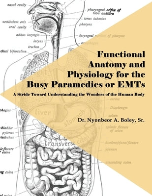 Functional Anatomy and Physiology for the Busy Paramedics or EMTs: A Stride Toward Understanding the Wonders of the Human Body Paperback Dorrance Publishing Co.