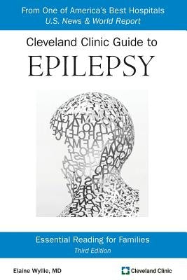 Cleveland Clinic Guide to Epilepsy: Essential Reading for Families by Wyllie MD, Elaine