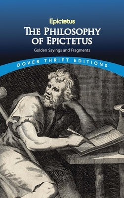 The Philosophy of Epictetus: Golden Sayings and Fragments Dover Publications