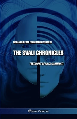 The Svali Chronicles - Breaking free from mind control: Testimony of an ex-illuminati by Svali