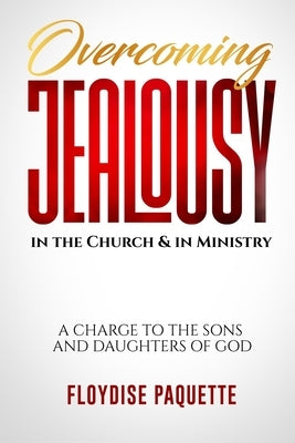 Overcoming Jealousy in the Church & in Ministry: A Charge to the Sons and Daughters of God Paperback Grace Koinonia Publishing