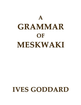 A Grammar of Meskwaki by Goddard, Ives