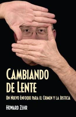 Cambiando de Lente: Un Nuevo Enfoque Para El Crimen Y La Justicia by Zehr, Howard