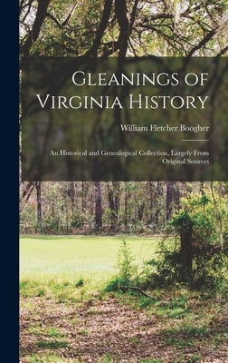 Gleanings of Virginia History: An Historical and Genealogical Collection, Largely From Original Sources by Boogher, William Fletcher