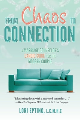 From Chaos to Connection: A Marriage Counselor's Candid Guide for the Modern Couple by Epting, Lori