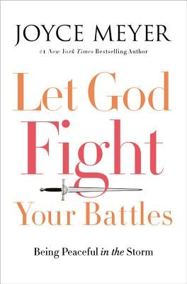 Let God Fight Your Battles: Being Peaceful in the Storm by Meyer, Joyce