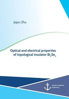Optical and electrical properties of topological insulator Bi2Se3 Paperback Anchor Academic Publishing