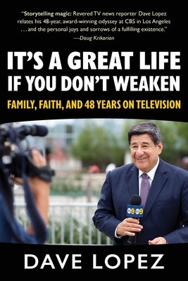 It's a Great Life if You Don't Weaken: Family, Faith, and 48 Years On Television by Lopez, Dave