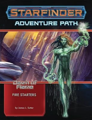 Starfinder Adventure Path: Fire Starters (Dawn of Flame 1 of 6) by Sutter, James L.