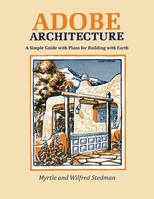 Adobe Architecture: A Simple Guide with Plans for Building with Earth by Stedman, Myrtle