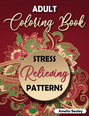 Amazing Patterns Adult Coloring Book: Mindful Patterns Coloring Book for Adults by Sealey, Amelia