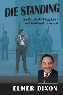 Die Standing: From Black Panther Revolutionary to Global Diversity Consultant by Dixon, Elmer