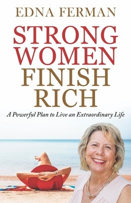 Strong Women Finish Rich: A Powerful Plan To Live An Extraordinary Life Paperback Edna Ferman