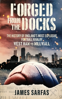Forged From The Docks: The history of England's most explosive football rivalry. West Ham vs Millwall Paperback Obex Publishing