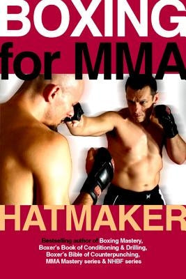 Boxing for MMA: Building the Fistic Edge in Competition & Self-Defense for Men & Women by Hatmaker, Mark