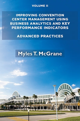 Improving Convention Center Management Using Business Analytics and Key Performance Indicators, Volume II: Advanced Practices Paperback Business Expert Press