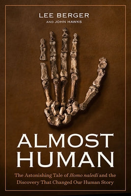 Almost Human: The Astonishing Tale of Homo Naledi and the Discovery That Changed Our Human Story by Berger, Lee