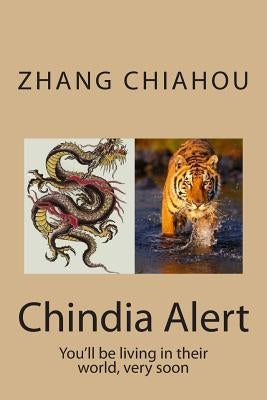 Chindia Alert: You'll be living in their world, very soon Paperback Createspace Independent Publishing Platform