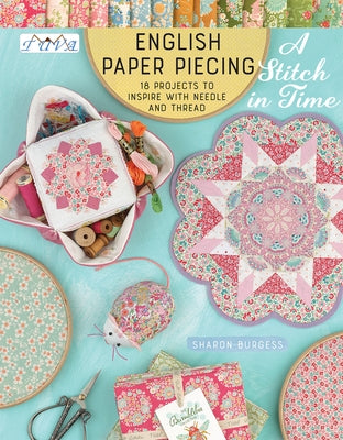 English Paper Piecing "A Stitch in Time": 18 Projects to Inspire with Needle and Thread by Burgess, Sharon