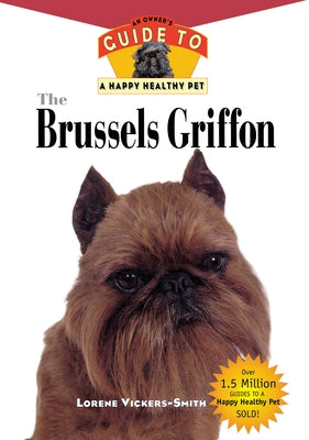 The Brussels Griffon: An Owner's Guide to a Happy Healthy Pet by Vickers-Smiith, Lorene