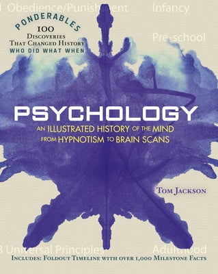 Psychology: An Illustrated History of the Mind from Hypnotism to Brain Scans (100 Ponderables) by Jackson, Tom