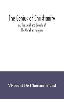 The genius of Christianity; or, The spirit and beauty of the Christian religion Paperback Alpha Edition