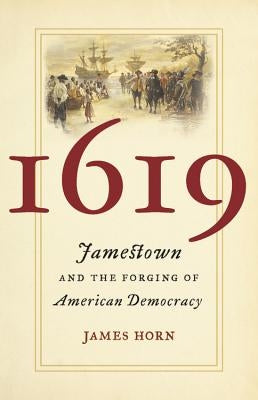 1619: Jamestown and the Forging of American Democracy by Horn, James