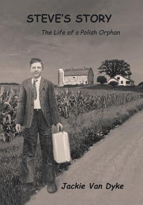 Steve's Story: The Life of a Polish Orphan by Van Dyke, Jackie