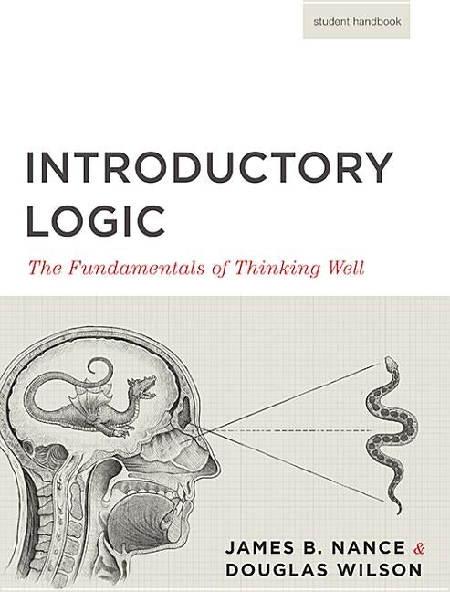 Introductory Logic (Student Edition): The Fundamentals of Thinking Well Paperback Canon Press