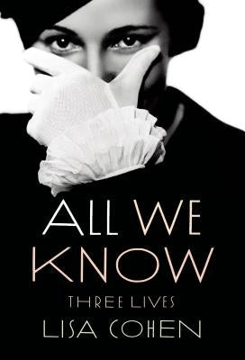All We Know: Three Lives by Cohen, Lisa
