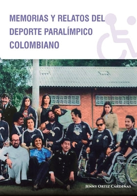 Memorias y Relatos del Deporte Paralímpico Colombiano by Ortiz Cárdenas, Jenny