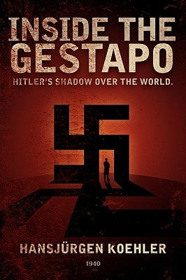 Inside the Gestapo: Hitler's Shadow Over the World by Koehler, Hansjrgen