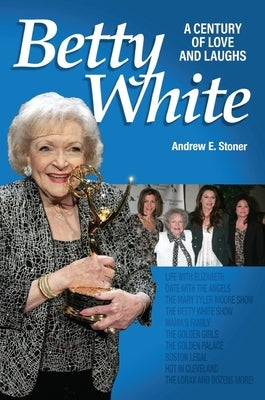 Betty White: The First 100 Years by Stoner, Andrew