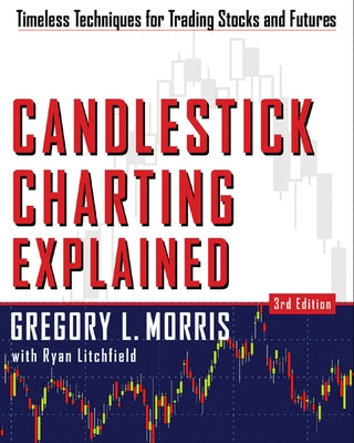 Candlestick Charting Explained: Timeless Techniques for Trading Stocks and Sutures by Morris, Greg