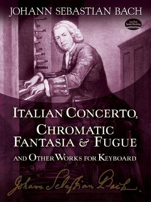 Italian Concerto, Chromatic Fantasia & Fugue and Other Works for Keyboard by Bach, Johann Sebastian