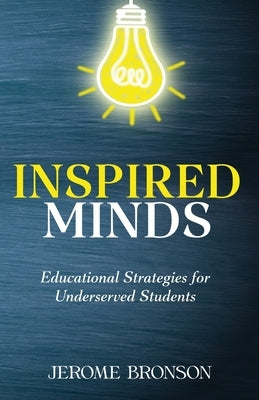 Inspired Minds: Educational Strategies for Underserved Students by Bronson, Jerome
