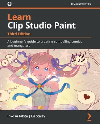 Learn Clip Studio Paint - Third Edition: A beginner's guide to creating compelling comics and manga art Paperback Packt Publishing