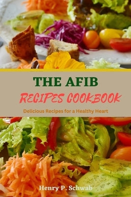 The Afib Recipes Cookbook: Delicious Recipes for a Healthy Heart Paperback Independently Published