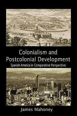 Colonialism and Postcolonial Development: Spanish America in Comparative Perspective Paperback Cambridge University Press
