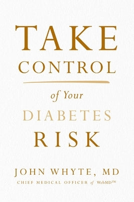 Take Control of Your Diabetes Risk by Whyte MD Mph, John