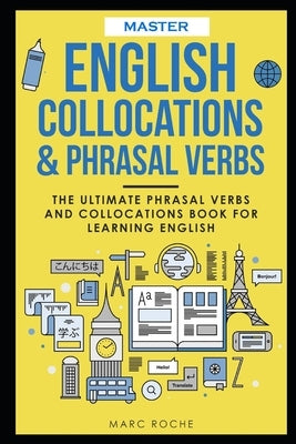 Master English Collocations & Phrasal Verbs: The Ultimate Phrasal Verbs and Collocations Book for Learning English Paperback Independently Published