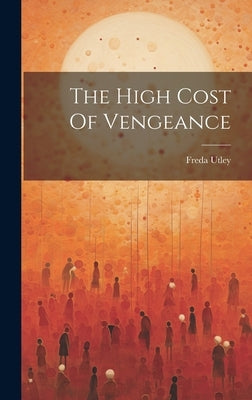 The High Cost Of Vengeance by Utley, Freda