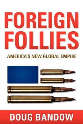 Foreign Follies: America's New Global Empire Paperback Xulon Press