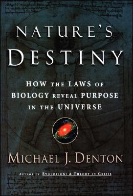 Nature's Destiny: How the Laws of Biology Reveal Purpose in the Universe by Denton, Michael