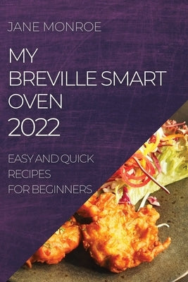 My Breville Smart Oven 2022: Easy and Quick Recipes for Beginners Paperback Jane Monroe