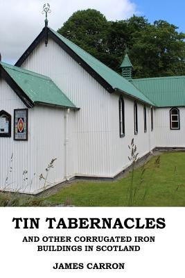 Tin Tabernacles and other Corrugated Iron Buildings in Scotland Paperback Createspace Independent Publishing Platform