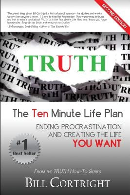 Truth: The 10 Minute Life Plan: Ending Procrastination and Creating the Life You Want by Cortright, Bill
