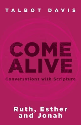 Come Alive: Conversations With Scripture: Ruth, Esther, Jonah by Davis, Talbot