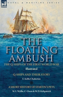 The Floating Ambush: the Q ships of the First World War-Q-Ships and Their Story with a Short History of Startin's Pets Paperback Leonaur Ltd